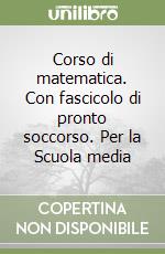 Corso di matematica. Con fascicolo di pronto soccorso. Per la Scuola media libro