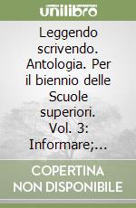 Leggendo scrivendo. Antologia. Per il biennio delle Scuole superiori. Vol. 3: Informare; argomentare; interpretare. Testi d'uso libro