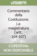 Commentario della Costituzione. La magistratura (artt. 104-107)