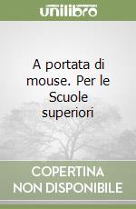 A portata di mouse. Per le Scuole superiori libro