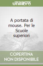 A portata di mouse. Per le Scuole superiori