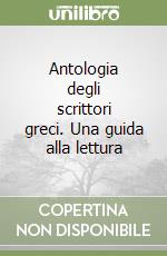 Antologia degli scrittori greci. Una guida alla lettura libro