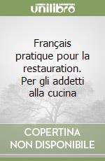 Français pratique pour la restauration. Per gli addetti alla cucina libro