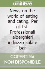 News on the world of eating and cating. Per gli Ist. Professionali alberghieri indirizzo sala e bar