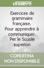 Exercices de grammaire française. Pour apprendre à communiquer. Per le Scuole superiori libro