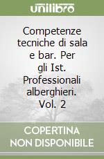 Competenze tecniche di sala e bar. Per gli Ist. Professionali alberghieri. Vol. 2