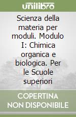 Scienza della materia per moduli. Modulo I: Chimica organica e biologica. Per le Scuole superiori libro