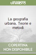 La geografia urbana. Teorie e metodi