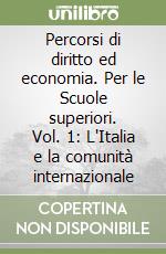 Percorsi di diritto ed economia. Per le Scuole superiori. Vol. 1: L'Italia e la comunità internazionale libro