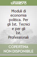 Moduli di economia politica. Per gli Ist. Tecnici e per gli Ist. Professionali libro