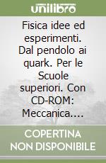 Fisica idee ed esperimenti. Dal pendolo ai quark. Per le Scuole superiori. Con CD-ROM: Meccanica. Vol. 1 libro