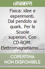 Fisica: idee e esperimenti. Dal pendolo ai quark. Per le Scuole superiori. Con CD-ROM: Elettromagnetismo. Vol. 3 libro