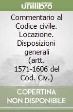 Commentario al Codice civile. Locazione. Disposizioni generali (artt. 1571-1606 del Cod. Civ.) libro