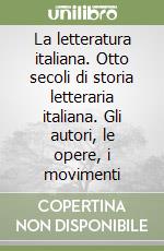 La letteratura italiana. Otto secoli di storia letteraria italiana. Gli autori, le opere, i movimenti libro