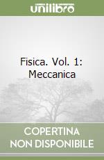 Fisica. Vol. 1: Meccanica