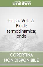 Fisica. Vol. 2: Fluidi; termodinamica; onde