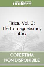 Fisica. Vol. 3: Elettromagnetismo; ottica