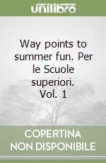 Way points to summer fun. Per le Scuole superiori. Vol. 1 libro