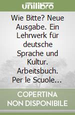 Wie Bitte? Neue Ausgabe. Ein Lehrwerk für deutsche Sprache und Kultur. Arbeitsbuch. Per le Scuole superiori. Con CD Audio. Vol. 1 libro