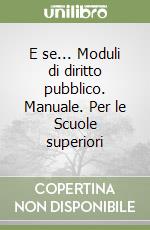 E se... Moduli di diritto pubblico. Manuale. Per le Scuole superiori (3) libro