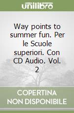 Way points to summer fun. Per le Scuole superiori. Con CD Audio. Vol. 2 libro