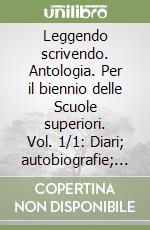 Leggendo scrivendo. Antologia. Per il biennio delle Scuole superiori. Vol. 1/1: Diari; autobiografie; lettere; racconti libro