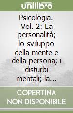 Psicologia. Vol. 2: La personalità; lo sviluppo della mente e della persona; i disturbi mentali; la cognizione e l'interdipendenza libro