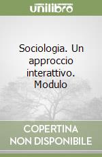 Sociologia. Un approccio interattivo. Modulo libro