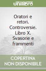 Oratori e retori. Controversie. Libro X. Svasorie e frammenti