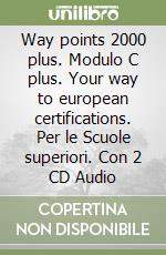 Way points 2000 plus. Modulo C plus. Your way to european certifications. Per le Scuole superiori. Con 2 CD Audio libro