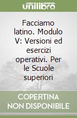 Facciamo latino. Modulo V: Versioni ed esercizi operativi. Per le Scuole superiori libro