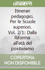 Itinerari pedagogici. Per le Scuole superiori. Vol. 2/1: Dalla Riforma all'età del positivismo libro