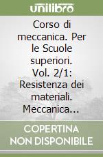 Corso di meccanica. Per le Scuole superiori. Vol. 2/1: Resistenza dei materiali. Meccanica applicata alle macchine libro