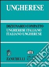 Ungherese. Dizionario compatto ungherese-italiano, italiano-ungherese libro