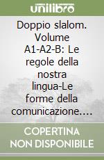 Doppio slalom. Volume A1-A2-B: Le regole della nostra lingua-Le forme della comunicazione. Per la Scuola media. Con CD-ROM libro