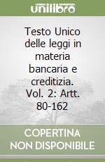 Testo Unico delle leggi in materia bancaria e creditizia. Vol. 2: Artt. 80-162 libro