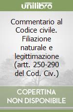 Commentario al Codice civile. Filiazione naturale e legittimazione (artt. 250-290 del Cod. Civ.)