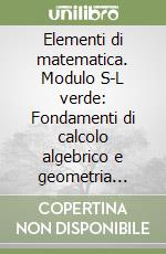 Elementi di matematica. Modulo S-L verde: Fondamenti di calcolo algebrico e geometria analitica. Per le Scuole superiori libro