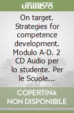 On target. Strategies for competence development. Modulo A-D. 2 CD Audio per lo studente. Per le Scuole superiori libro