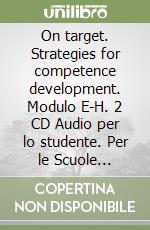 On target. Strategies for competence development. Modulo E-H. 2 CD Audio per lo studente. Per le Scuole superiori libro