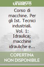 Corso di macchine. Per gli Ist. Tecnici industriali. Vol. 1: Idraulica; macchine idrauliche e generatori di vapore libro