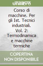 Corso di macchine. Per gli Ist. Tecnici industriali. Vol. 2: Termodinamica e macchine termiche libro