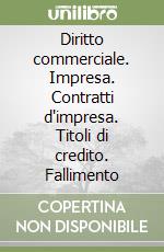 Diritto commerciale. Impresa. Contratti d'impresa. Titoli di credito. Fallimento libro