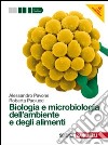 Biologia e microbiologia dell'ambiente e degli alimenti. Per gli Ist. tecnici e professionali. Con espansione online libro