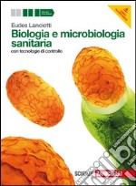 Biologia e microbiologia sanitaria. con tecnologie di controllo. Per gli Ist. tecnici e professionali. Con espansione online libro