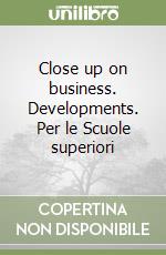 Close up on business. Developments. Per le Scuole superiori (2) libro