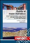 Guida al mare Adriatico. Coste occidentali e orientali da S. Maria di Leuca al confine greco libro