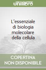 L'essenziale di biologia molecolare della cellula libro