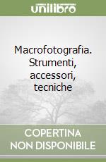 Macrofotografia. Strumenti, accessori, tecniche