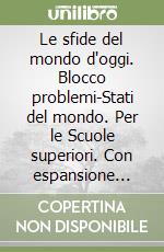 Le sfide del mondo d'oggi. Blocco problemi-Stati del mondo. Per le Scuole superiori. Con espansione online libro